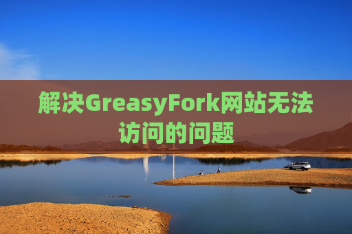 解决GreasyFork网站无法访问的问题